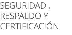 SEGURIDAD , RESPALDO Y CERTIFICACIÓN